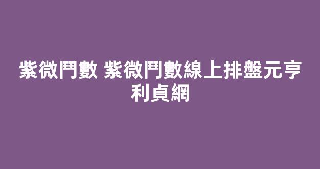 紫微鬥數 紫微鬥數線上排盤元亨利貞網